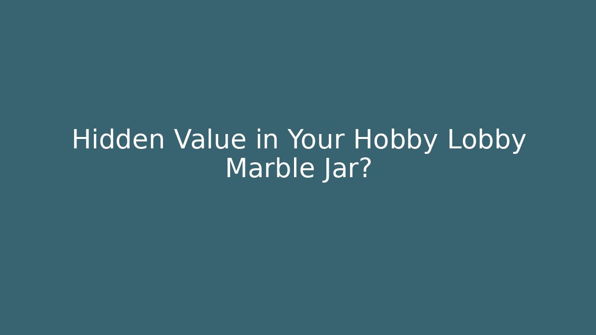 Hidden Value in Your Hobby Lobby Marble Jar? - Critter Realm