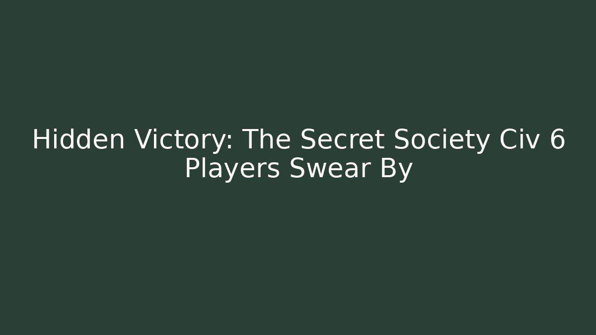 Hidden Victory: The Secret Society Civ 6 Players Swear By
