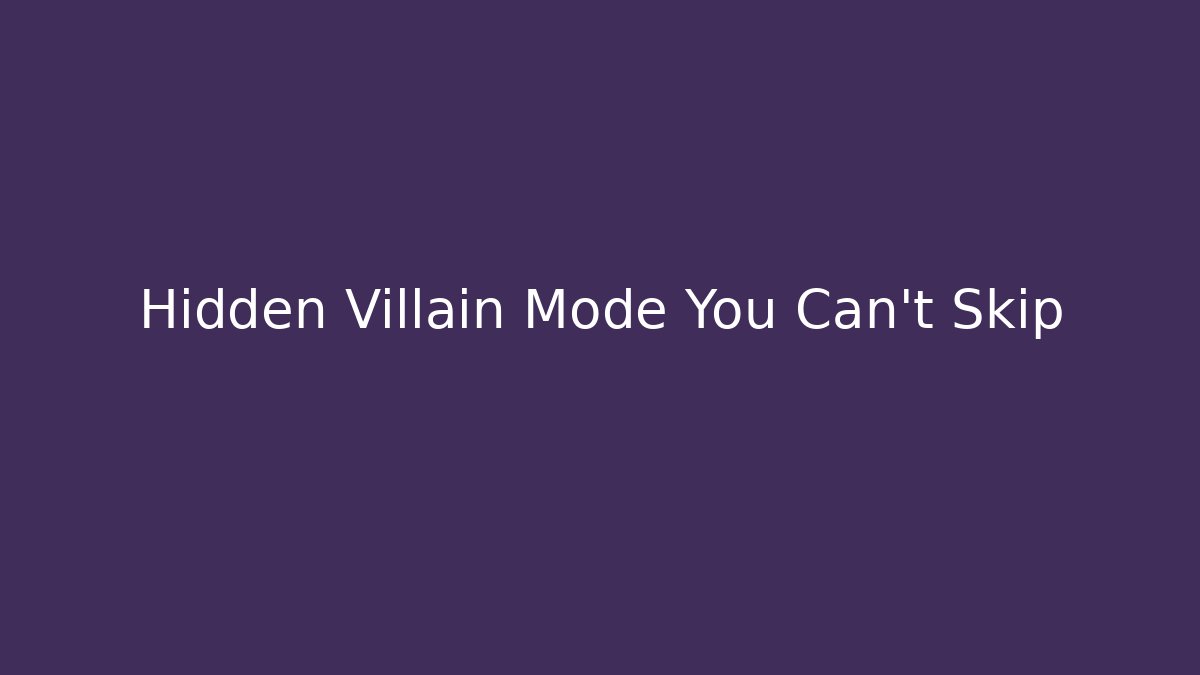 Hidden Villain Mode You Can't Skip