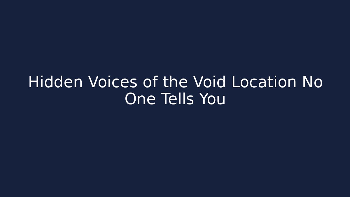 Hidden Voices of the Void Location No One Tells You