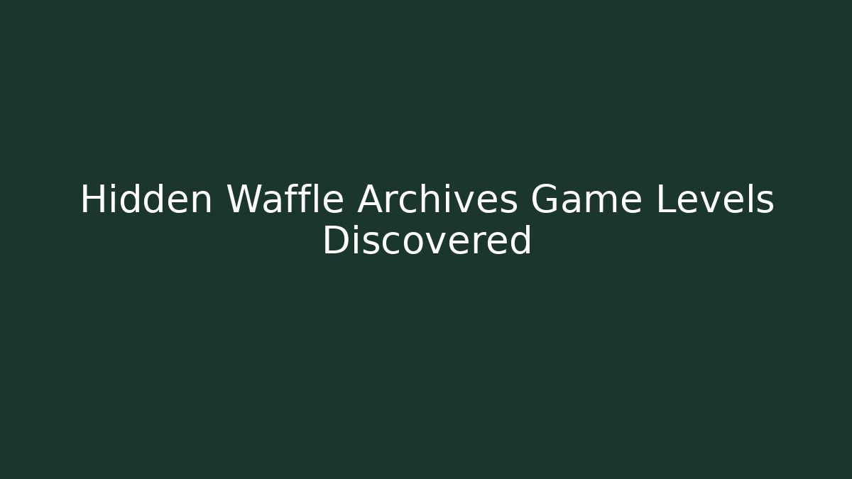 Hidden Waffle Archives Game Levels Discovered - Critter Realm