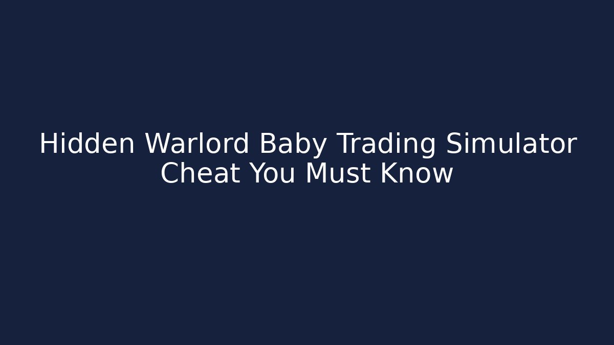 Hidden Warlord Baby Trading Simulator Cheat You Must Know