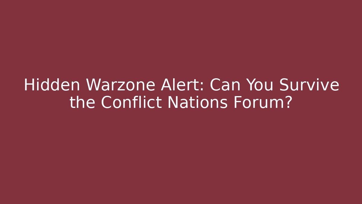 Hidden Warzone Alert: Can You Survive the Conflict Nations Forum?