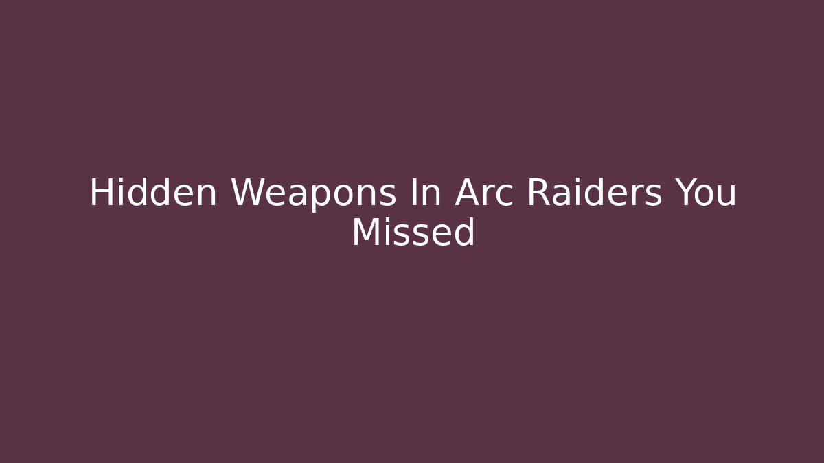 Hidden Weapons In Arc Raiders You Missed