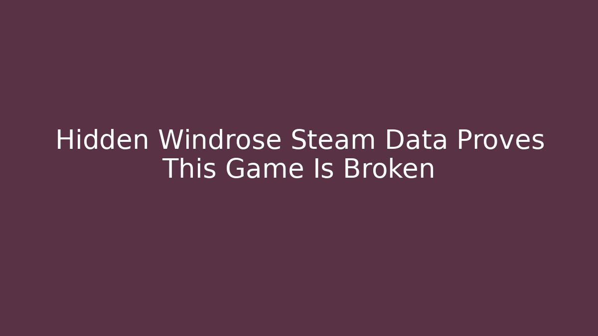Hidden Windrose Steam Data Proves This Game Is Broken - Critter Realm