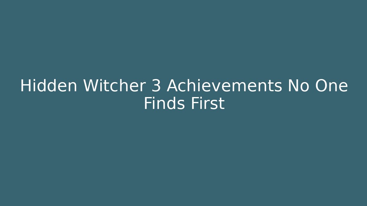 Hidden Witcher 3 Achievements No One Finds First