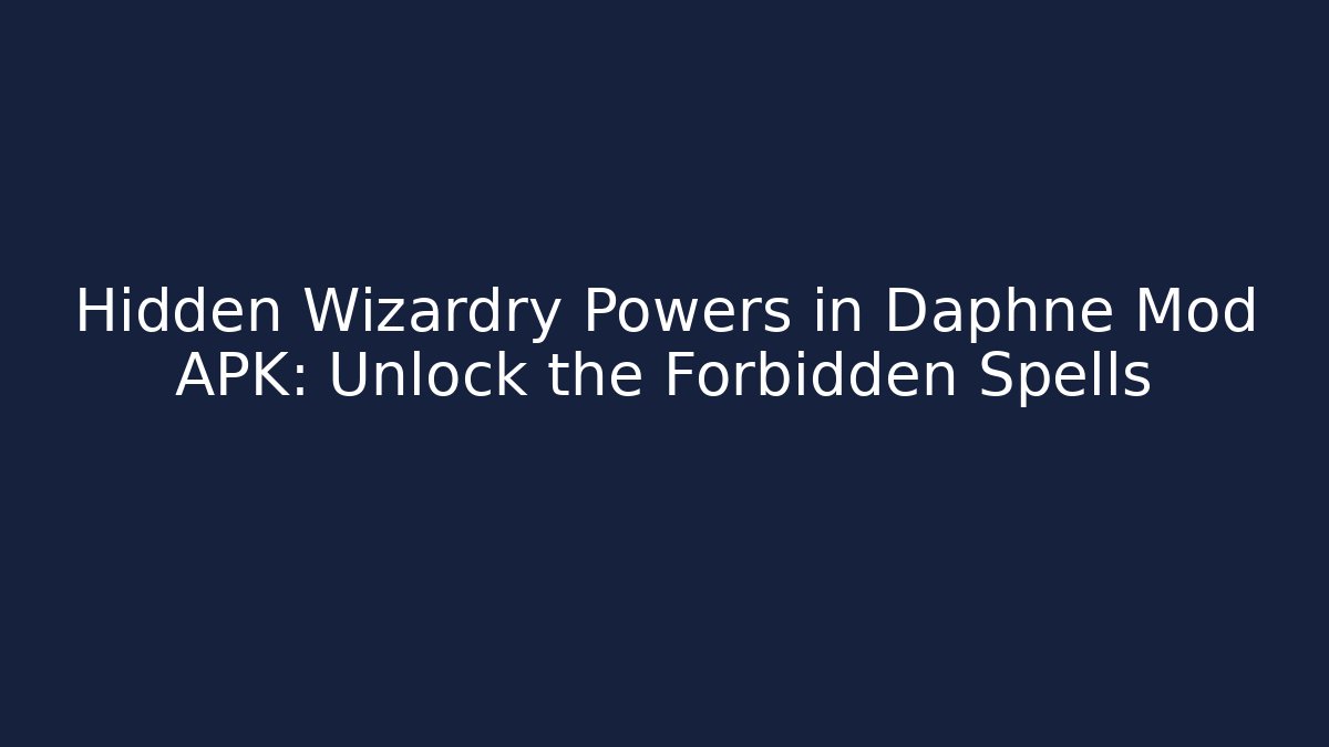 Hidden Wizardry Powers in Daphne Mod APK: Unlock the Forbidden Spells