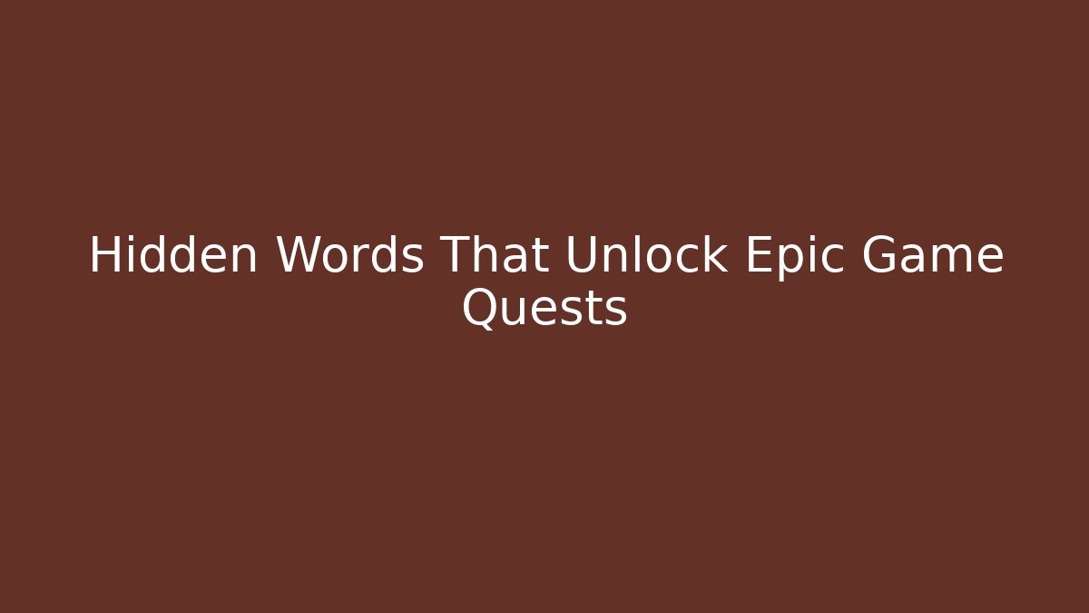 Hidden Words That Unlock Epic Game Quests