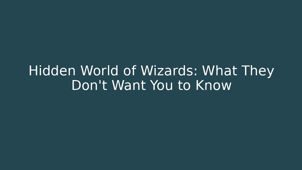 Hidden World of Wizards: What They Don't Want You to Know