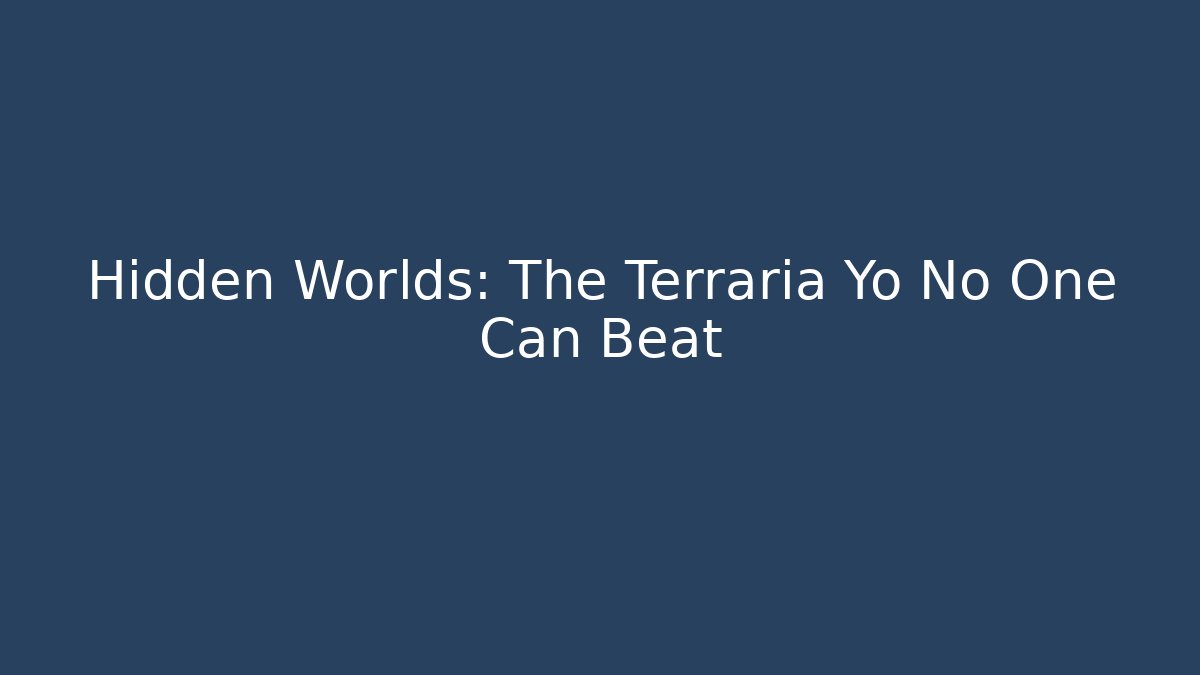 Hidden Worlds: The Terraria Yo No One Can Beat
