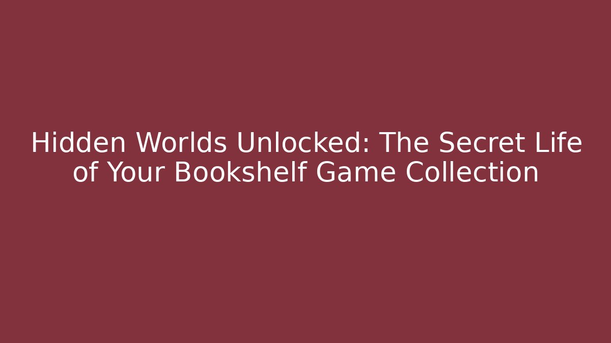 Hidden Worlds Unlocked: The Secret Life of Your Bookshelf Game Collection