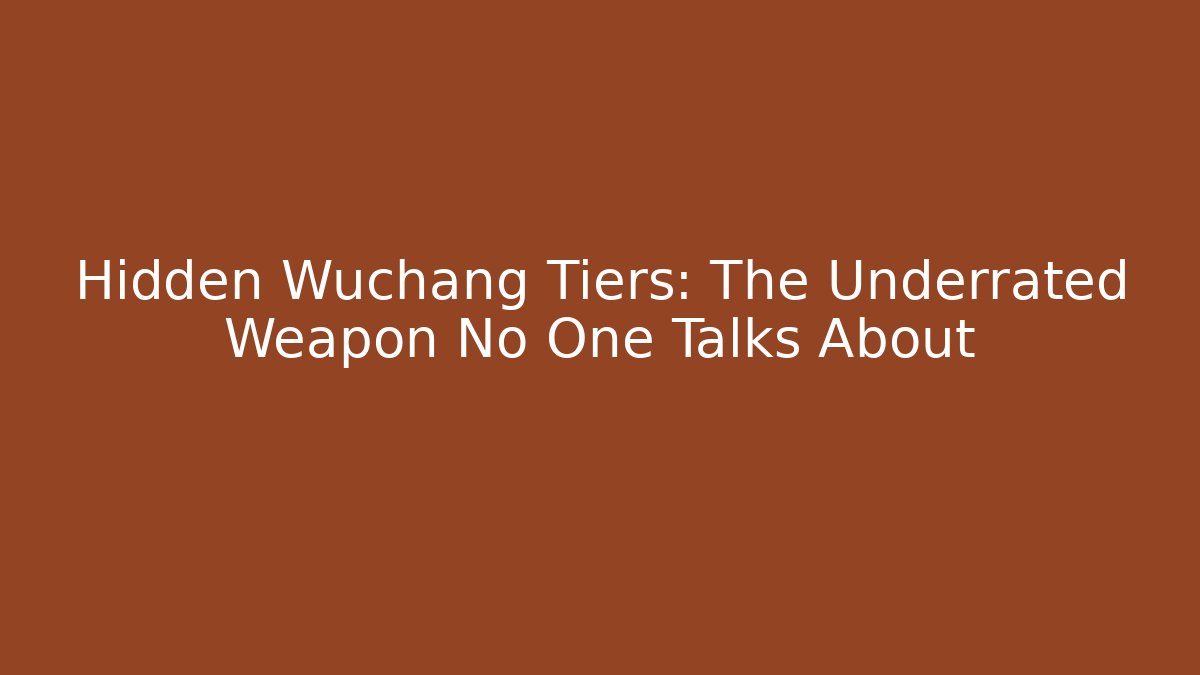 Hidden Wuchang Tiers: The Underrated Weapon No One Talks About