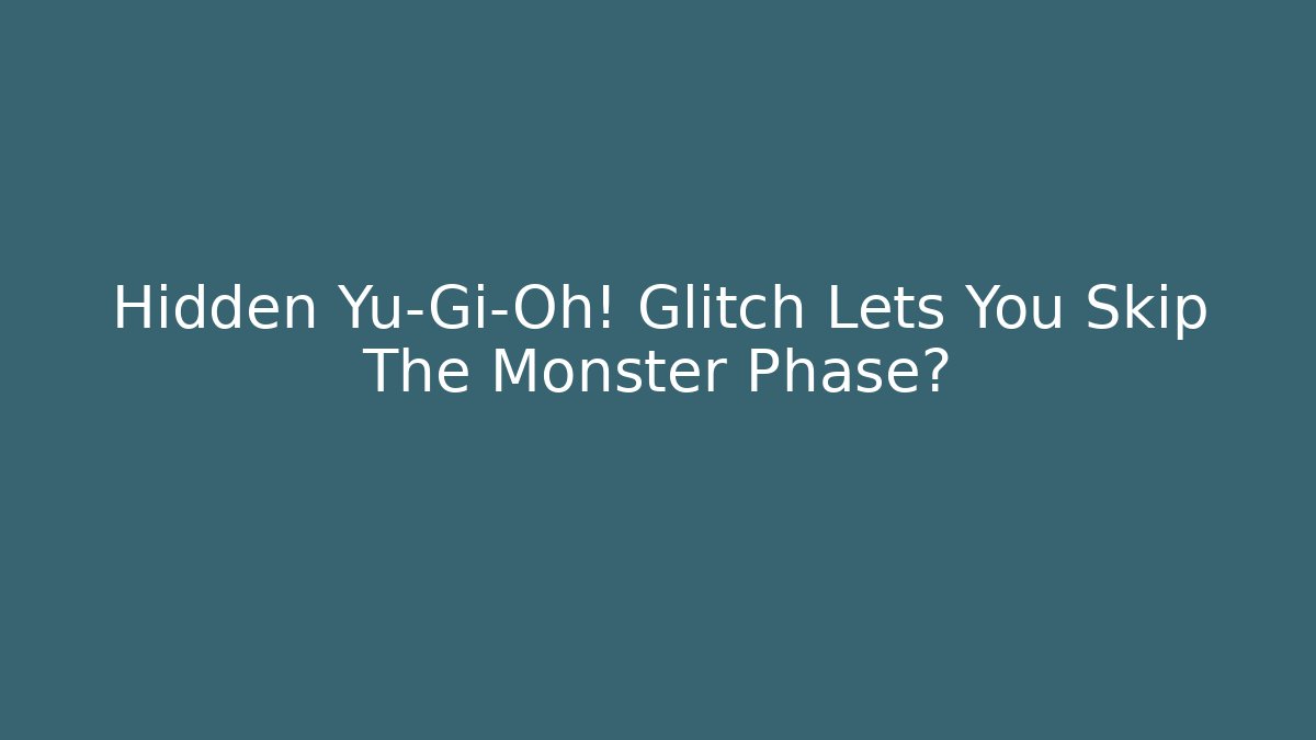 Hidden Yu-Gi-Oh! Glitch Lets You Skip The Monster Phase?