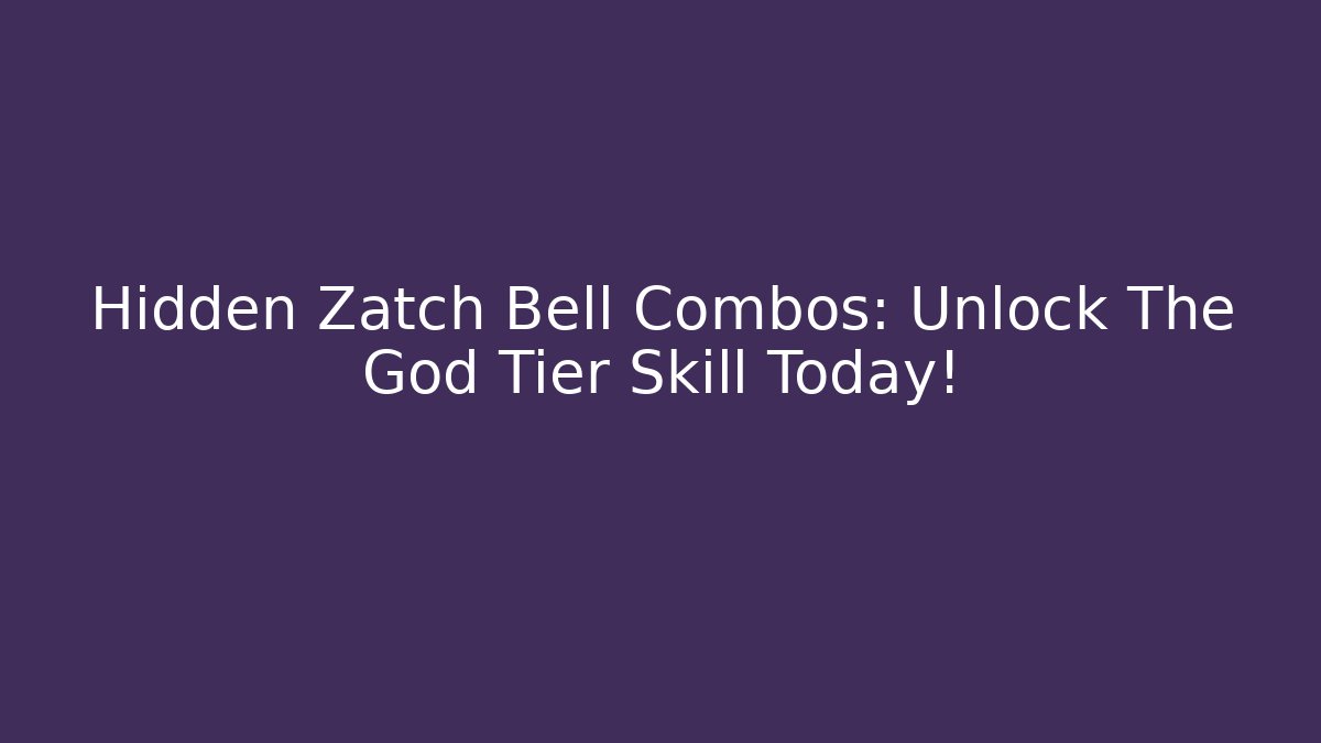 Hidden Zatch Bell Combos: Unlock The God Tier Skill Today!