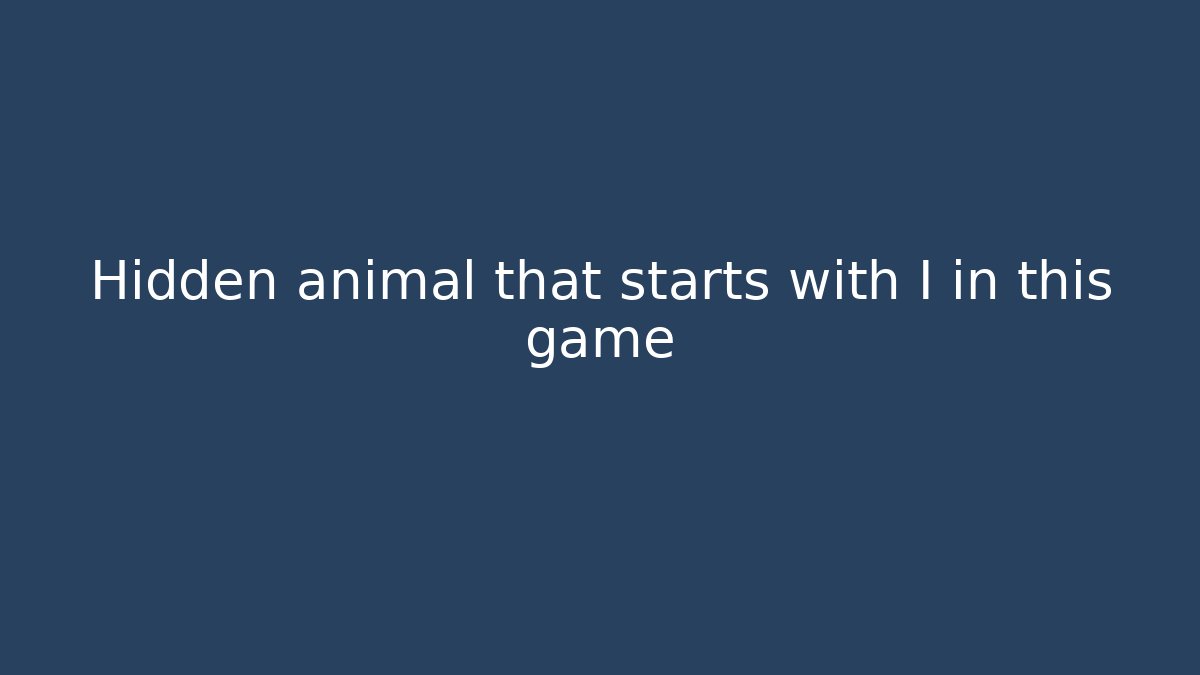 Hidden animal that starts with I in this game