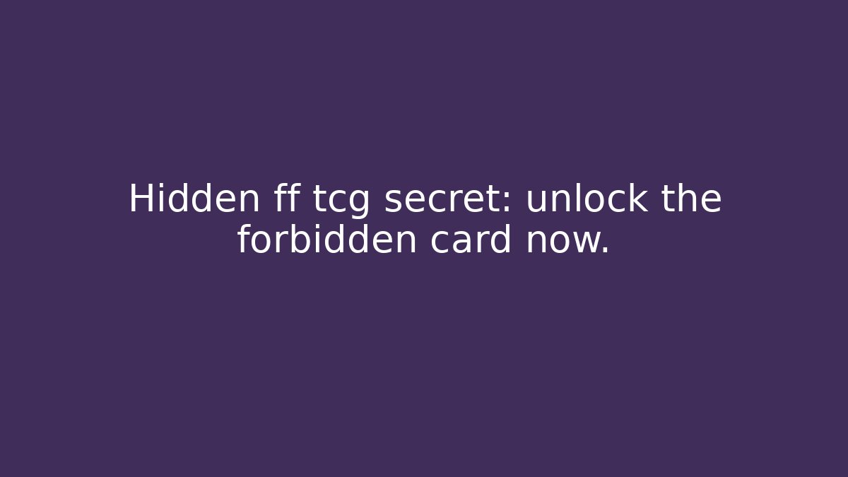 Hidden ff tcg secret: unlock the forbidden card now.