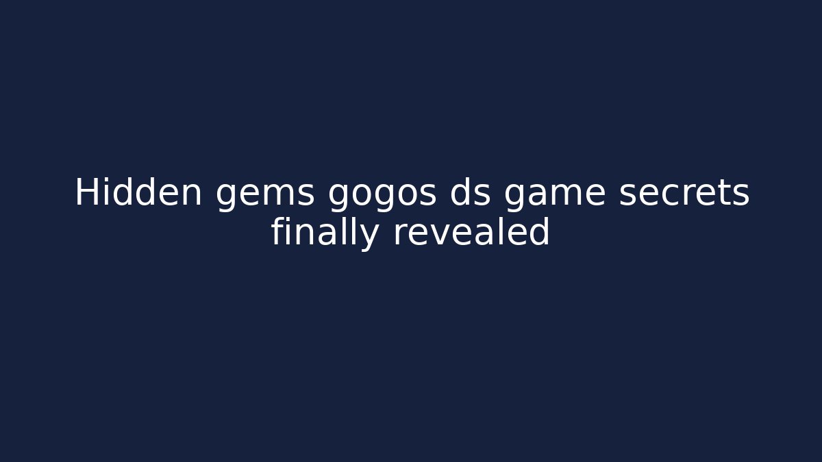 Hidden gems gogos ds game secrets finally revealed