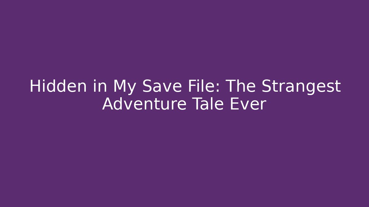 Hidden in My Save File: The Strangest Adventure Tale Ever - Critter Realm