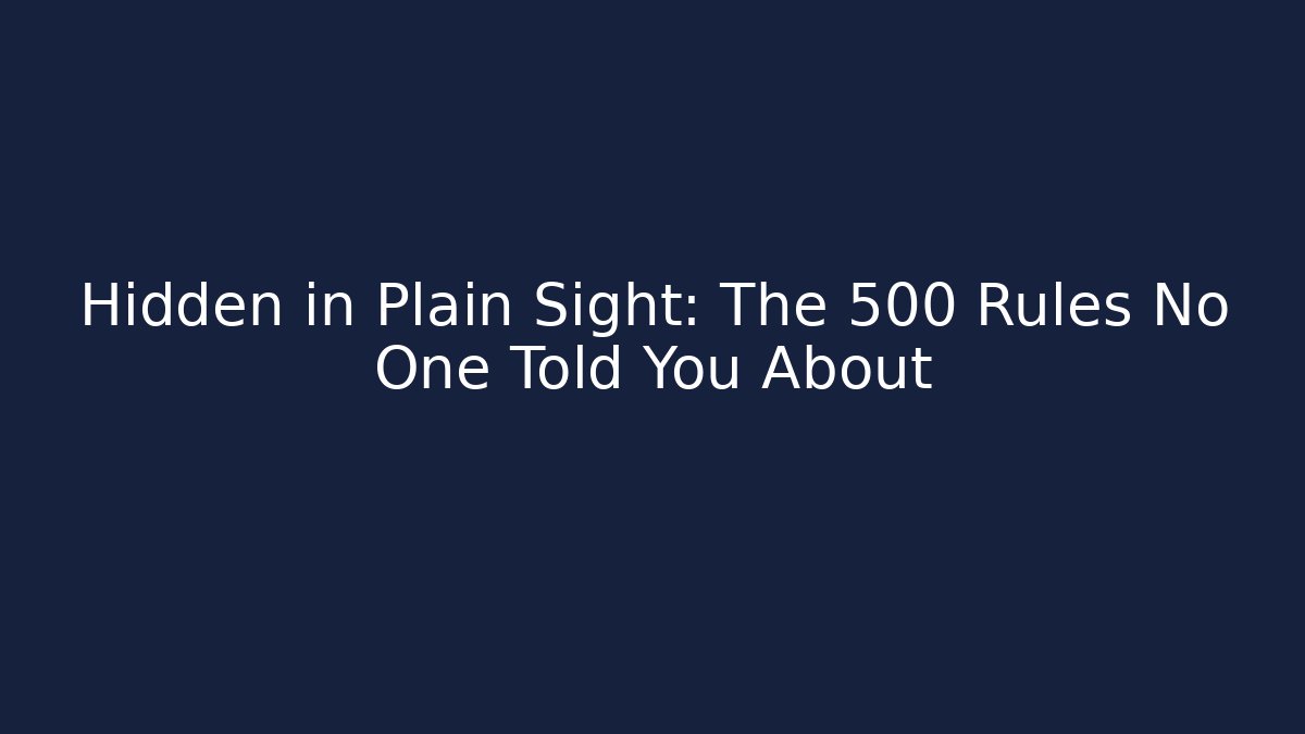 Hidden in Plain Sight: The 500 Rules No One Told You About