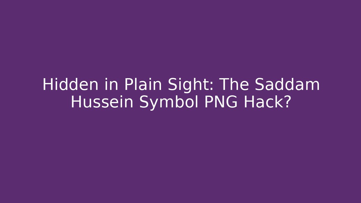 Hidden in Plain Sight: The Saddam Hussein Symbol PNG Hack?