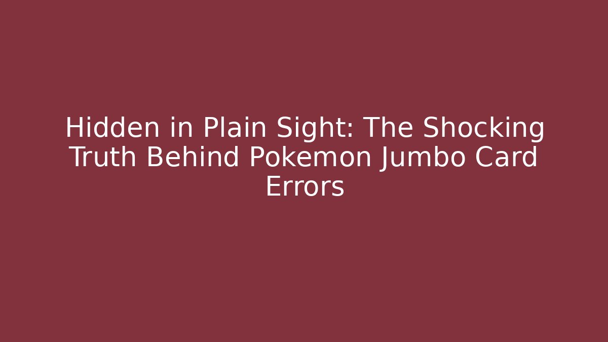 Hidden in Plain Sight: The Shocking Truth Behind Pokémon Jumbo Card Errors