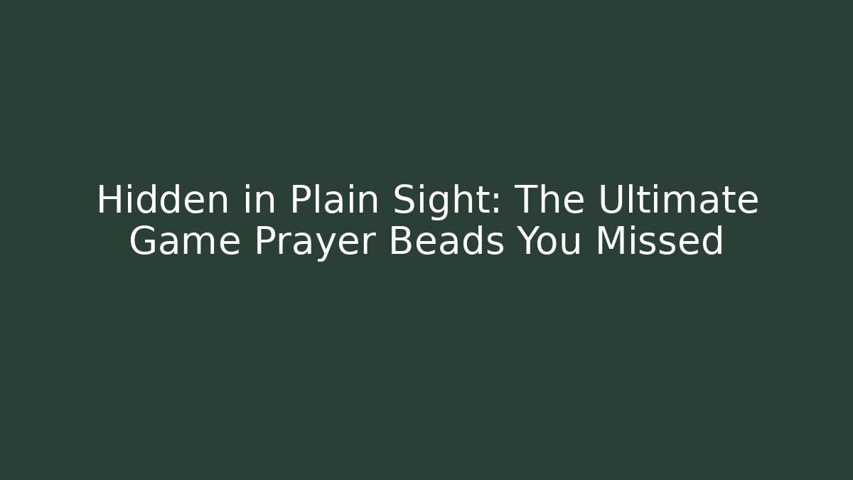 Hidden in Plain Sight: The Ultimate Game Prayer Beads You Missed - Critter Realm