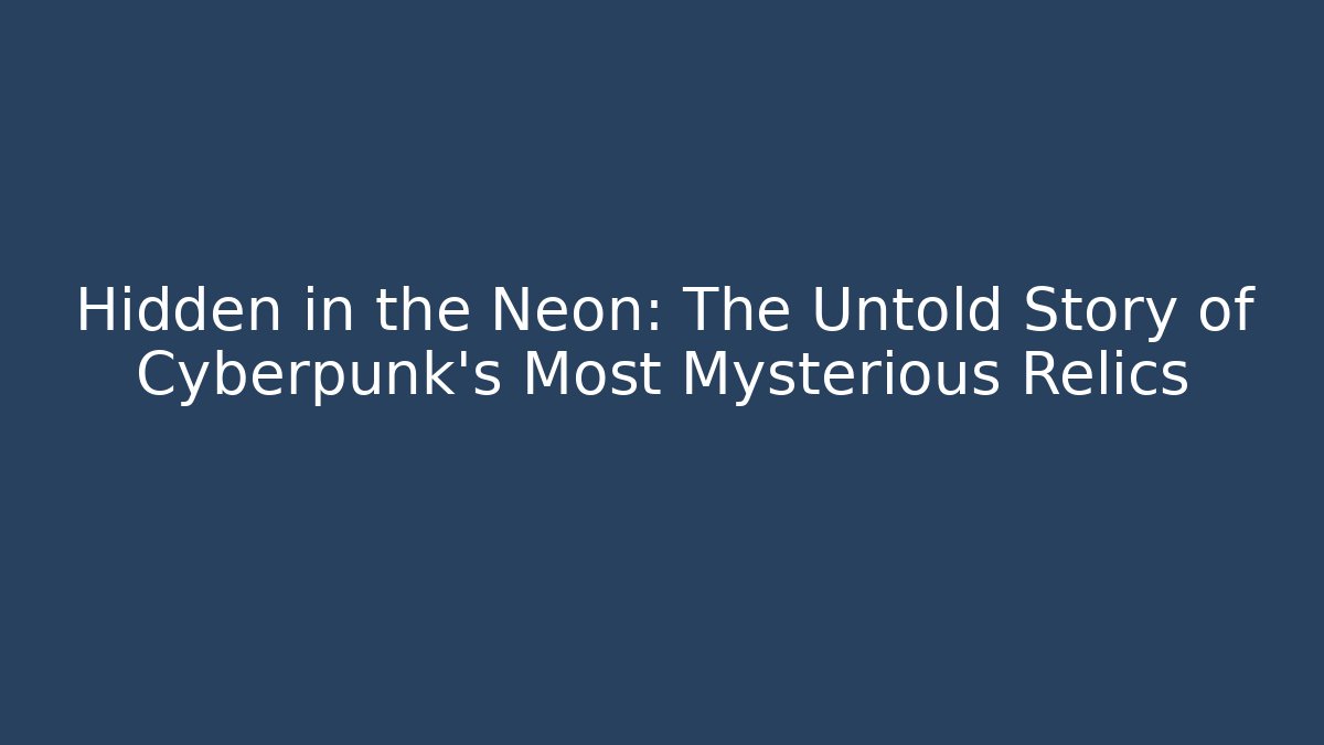 Hidden in the Neon: The Untold Story of Cyberpunk's Most Mysterious Relics