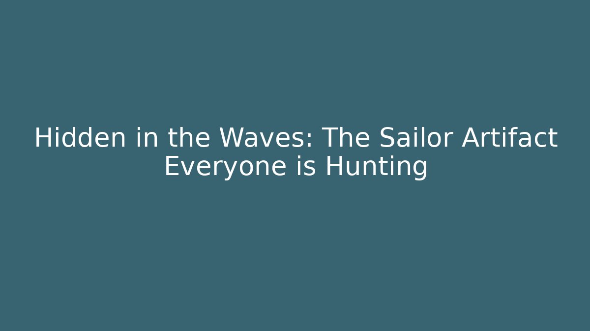 Hidden in the Waves: The Sailor Artifact Everyone is Hunting