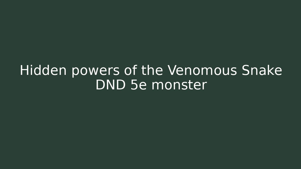 Hidden powers of the Venomous Snake DND 5e monster