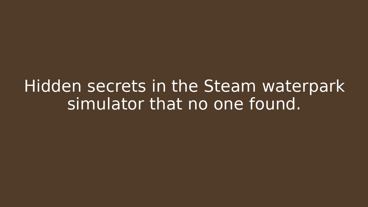 Hidden secrets in the Steam waterpark simulator that no one found.
