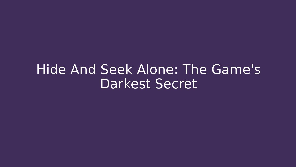 Hide And Seek Alone: The Game's Darkest Secret