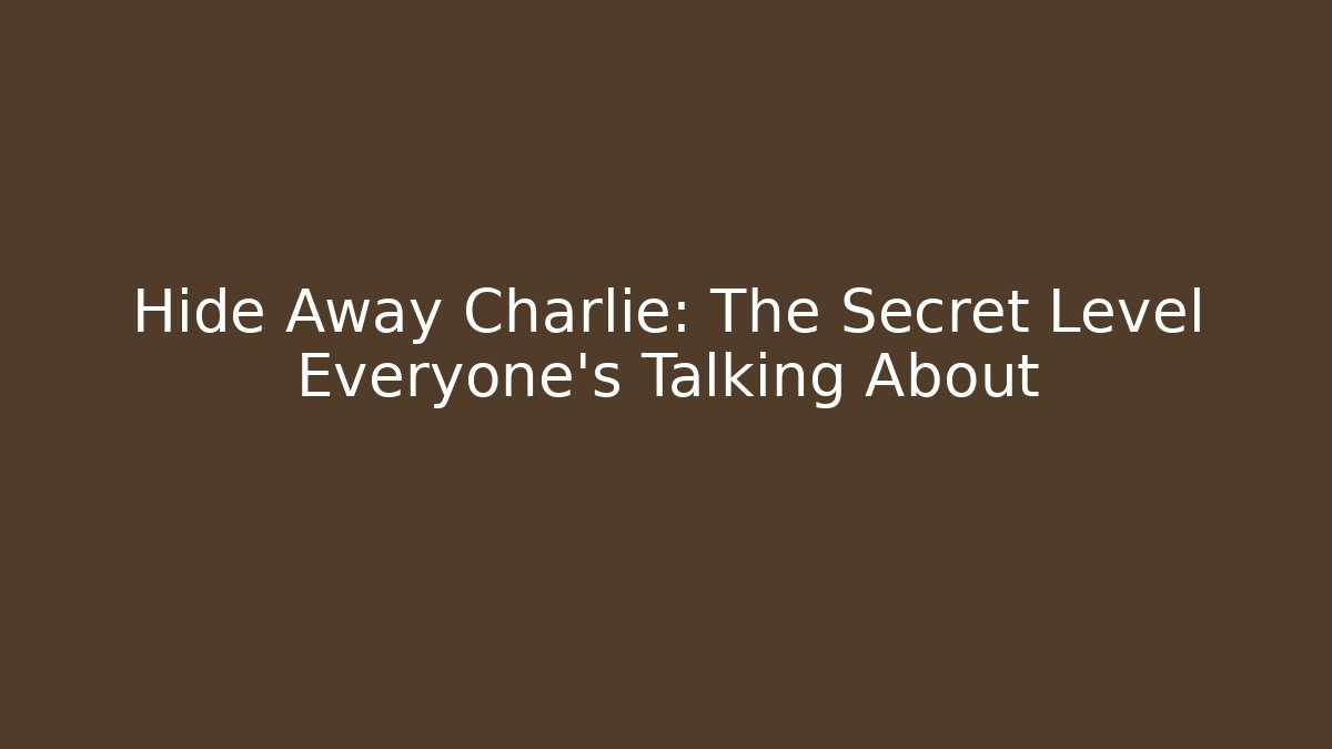 Hide Away Charlie: The Secret Level Everyone's Talking About