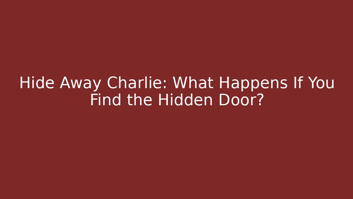 Hide Away Charlie: What Happens If You Find the Hidden Door?