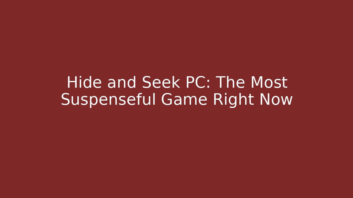Hide and Seek PC: The Most Suspenseful Game Right Now