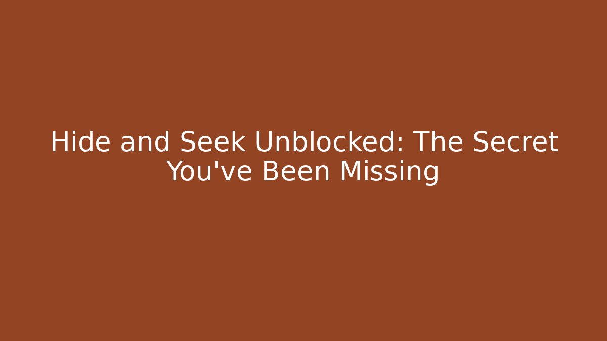Hide and Seek Unblocked: The Secret You’ve Been Missing