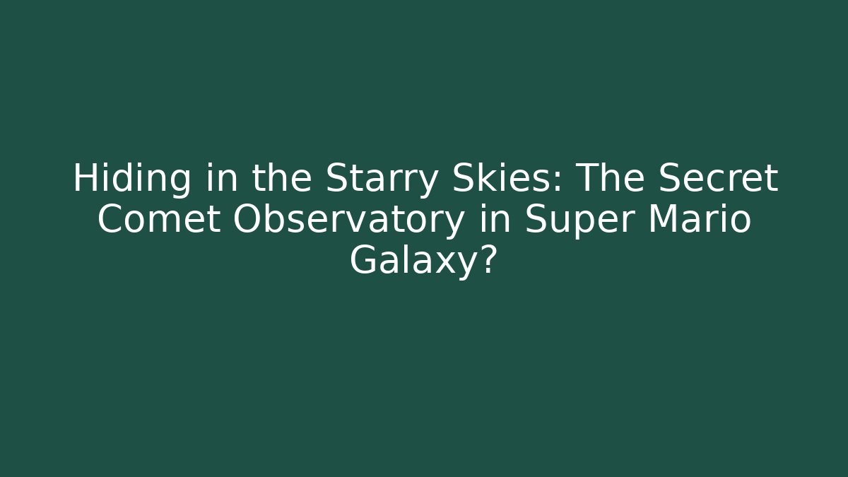 Hiding in the Starry Skies: The Secret Comet Observatory in Super Mario Galaxy?