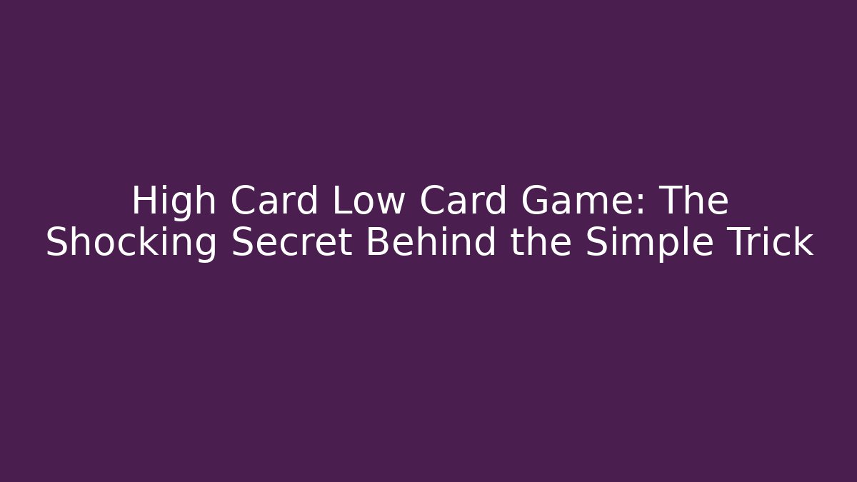 High Card Low Card Game: The Shocking Secret Behind the Simple Trick