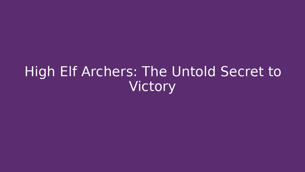 High Elf Archers: The Untold Secret to Victory - Critter Realm