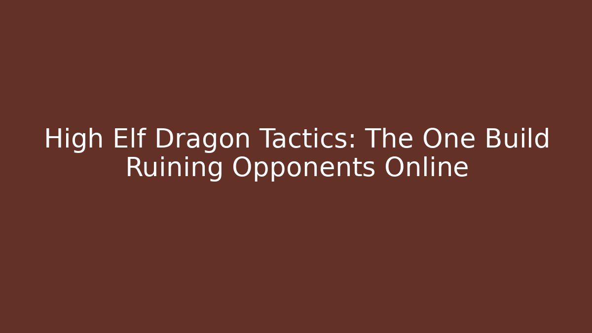 High Elf Dragon Tactics: The One Build Ruining Opponents Online