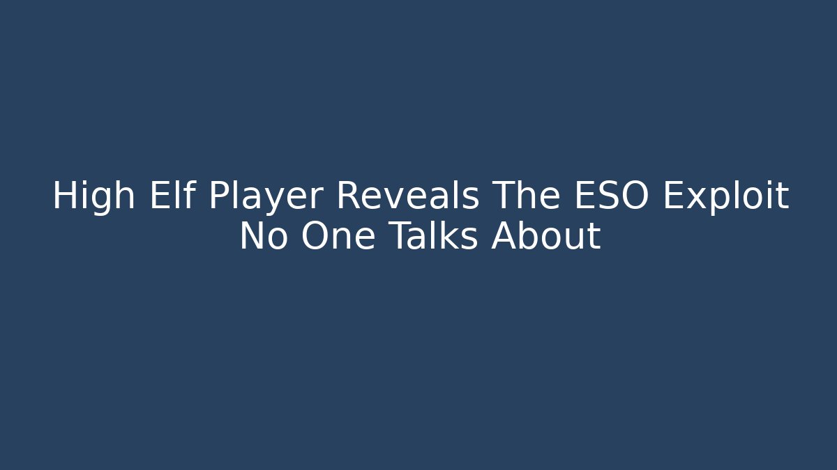 High Elf Player Reveals The ESO Exploit No One Talks About