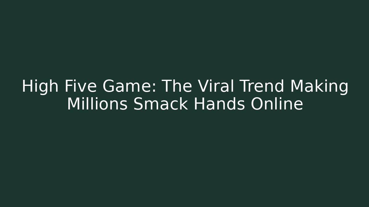 High Five Game: The Viral Trend Making Millions Smack Hands Online
