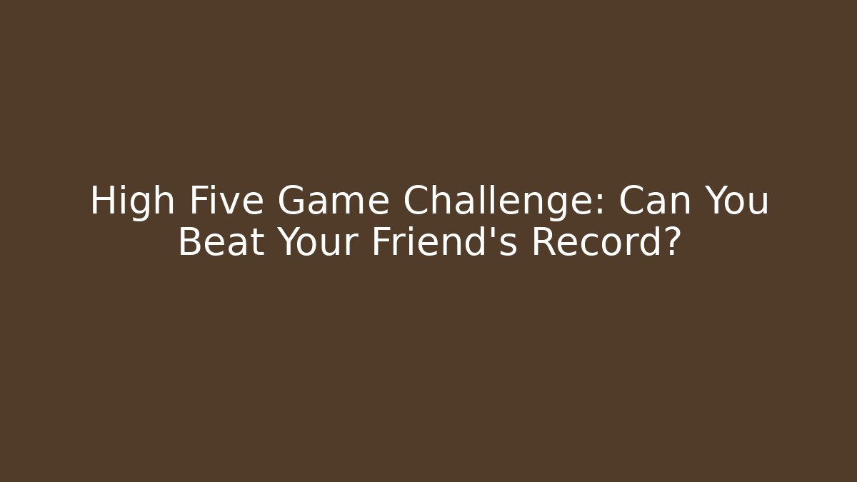 High Five Game Challenge: Can You Beat Your Friend's Record?