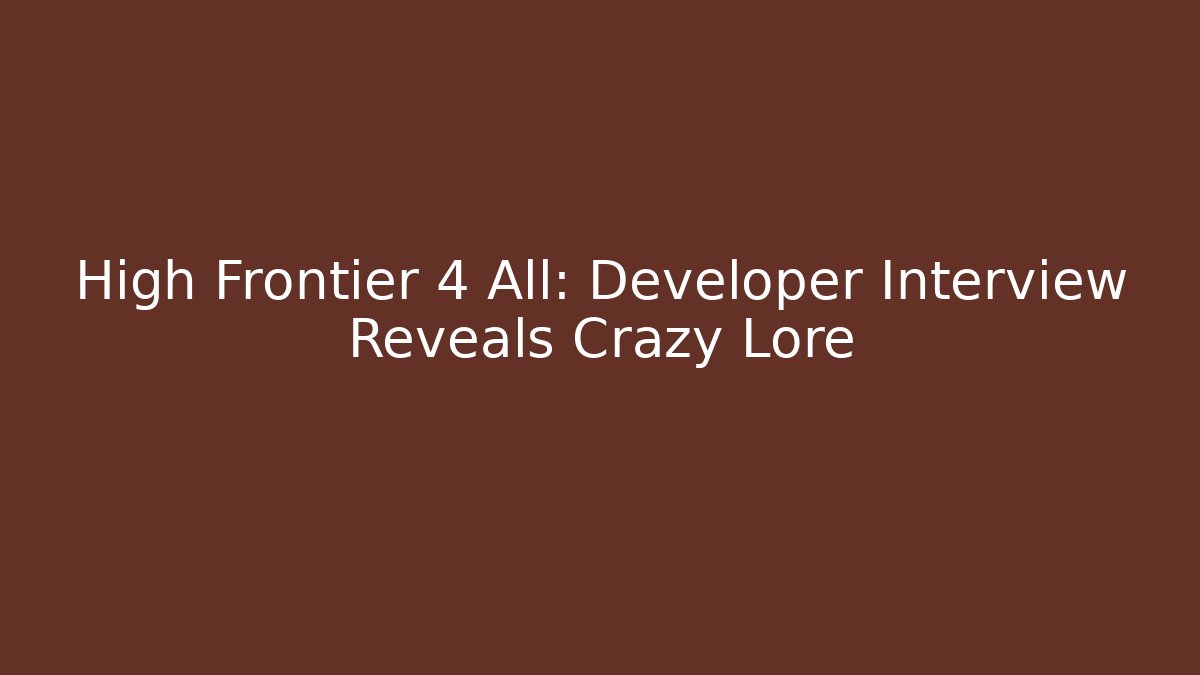 High Frontier 4 All: Developer Interview Reveals Crazy Lore