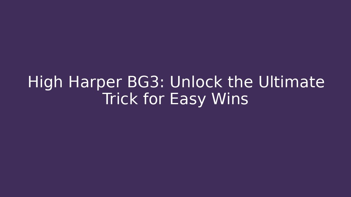 High Harper BG3: Unlock the Ultimate Trick for Easy Wins - Critter Realm