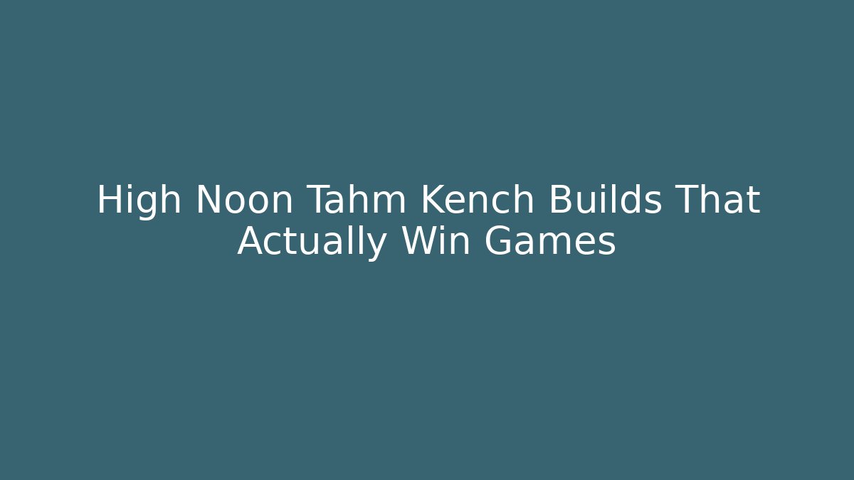 High Noon Tahm Kench Builds That Actually Win Games