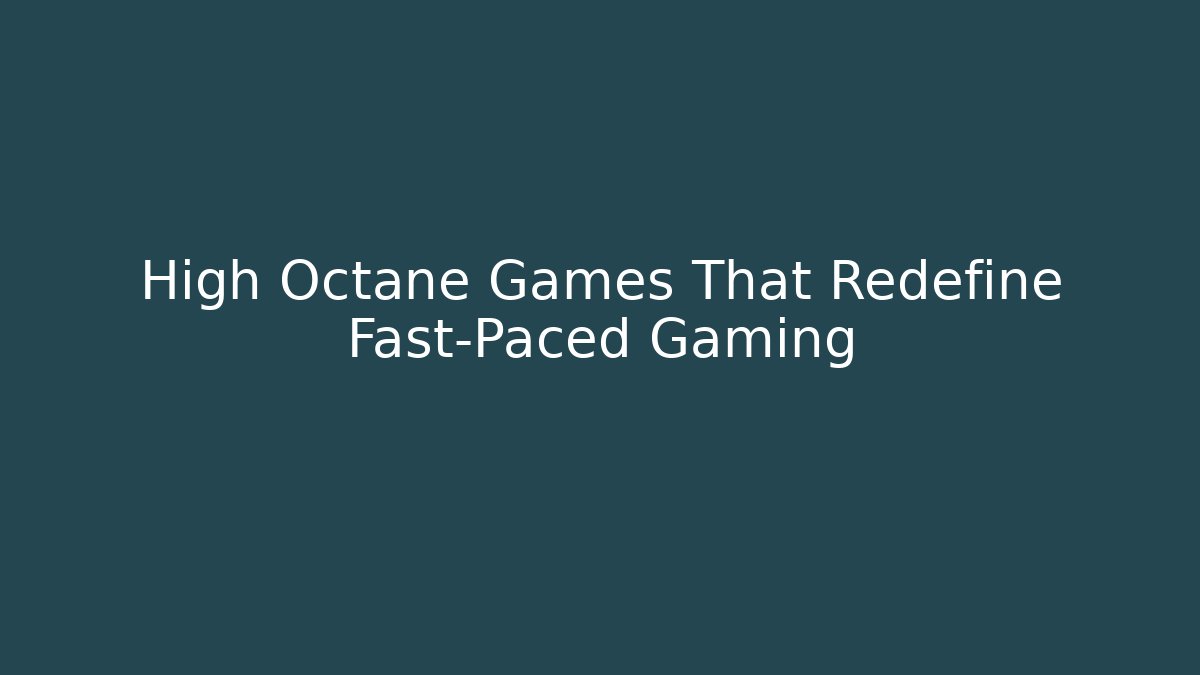 High Octane Games That Redefine Fast-Paced Gaming - Critter Realm