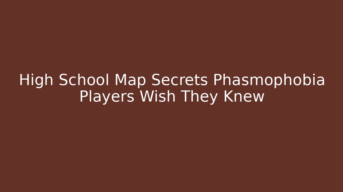 High School Map Secrets Phasmophobia Players Wish They Knew