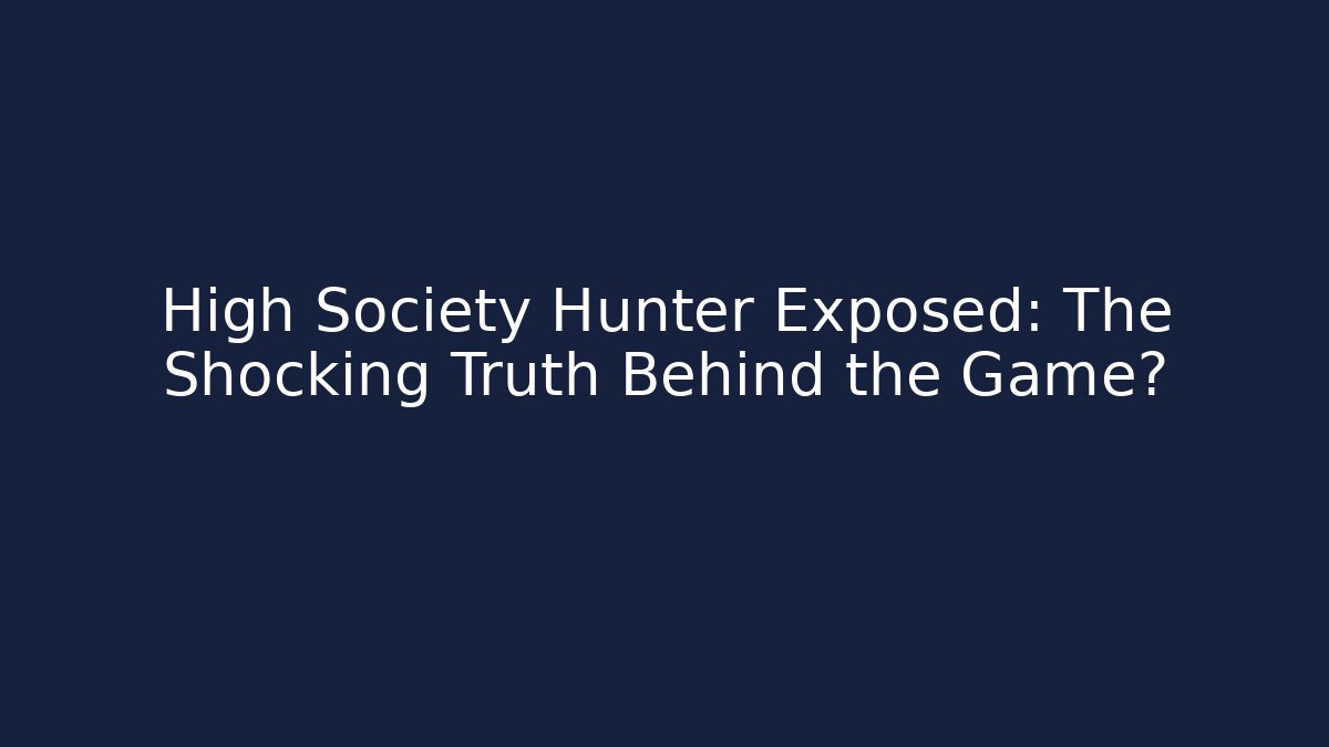 High Society Hunter Exposed: The Shocking Truth Behind the Game? - Critter Realm