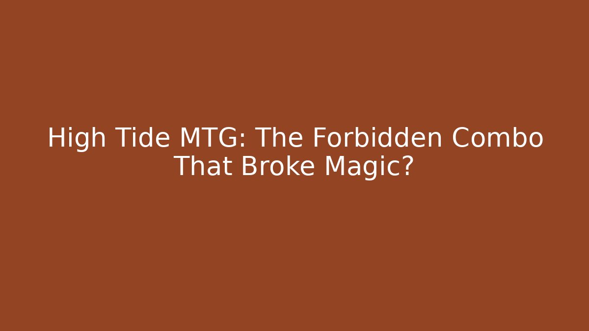 High Tide MTG: The Forbidden Combo That Broke Magic?