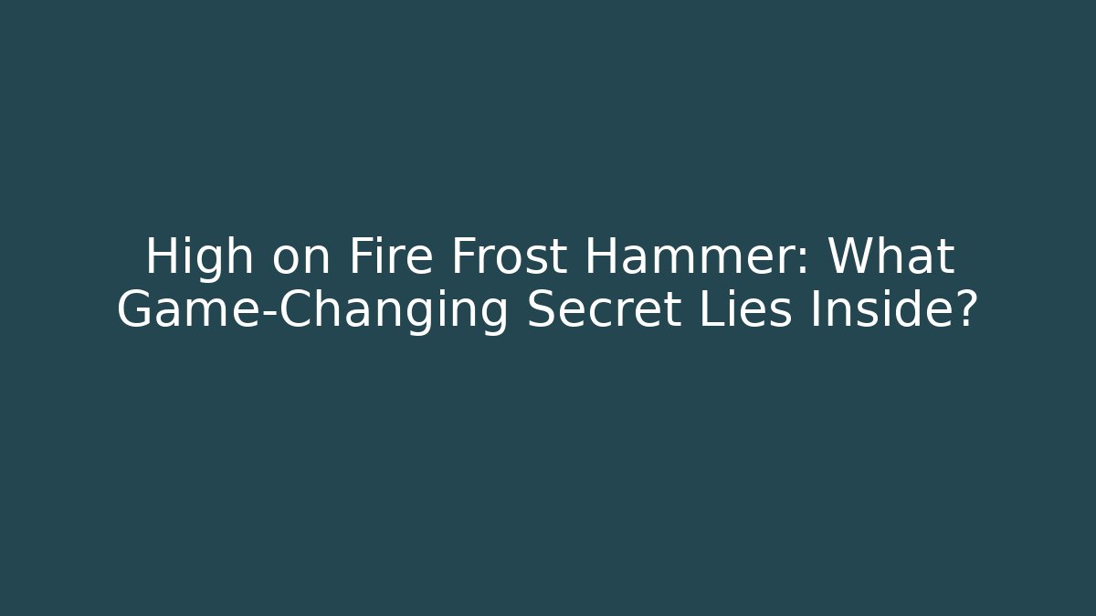 High on Fire Frost Hammer: What Game-Changing Secret Lies Inside?